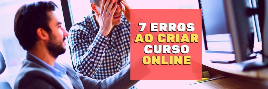 7 erros terríveis na hora de criar curso online